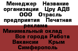 Менеджер › Название организации ­ Цру АДВ777, ООО › Отрасль предприятия ­ Печатная реклама › Минимальный оклад ­ 60 000 - Все города Работа » Вакансии   . Крым,Симферополь